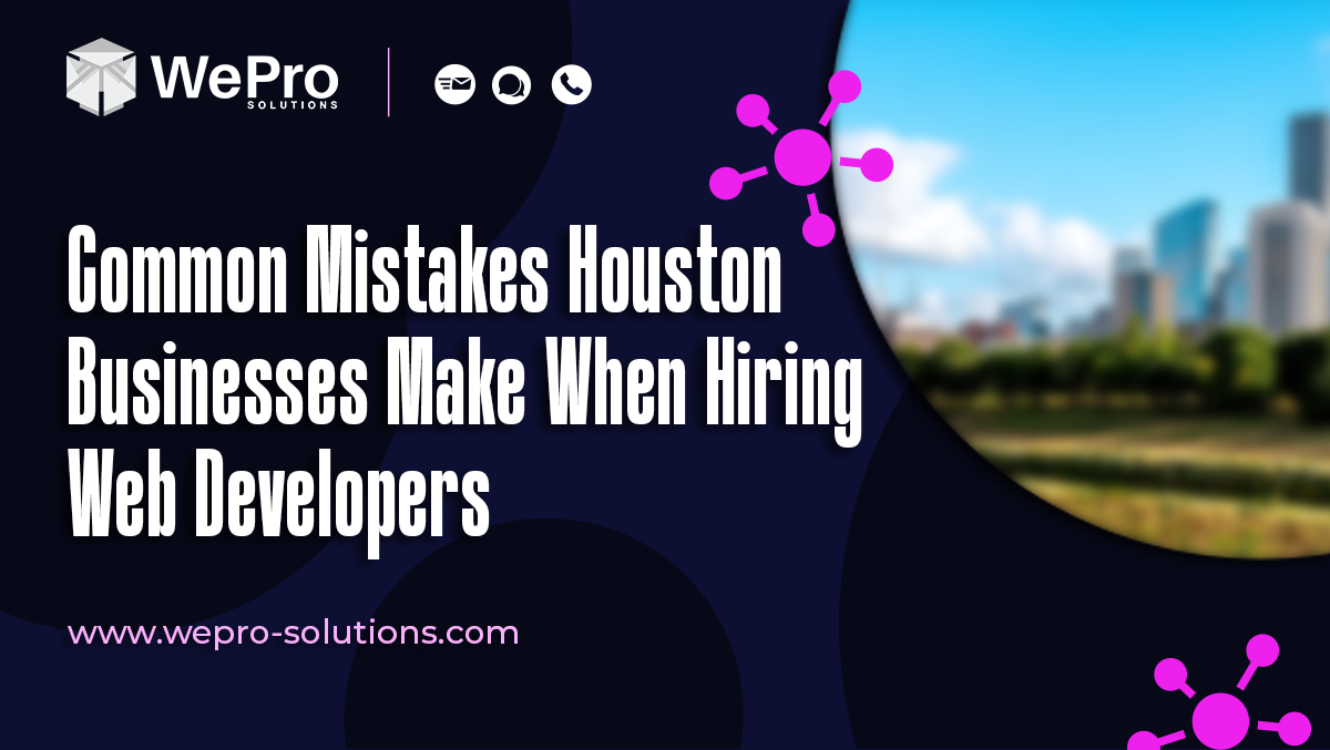 Common Mistakes Houston Businesses Make When Hiring Web Developers