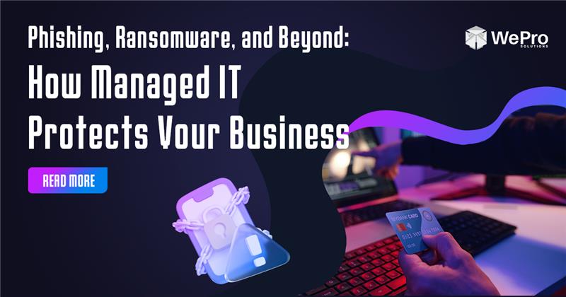 Phishing, Ransomware, and Beyond: How Managed IT Protects Your Business