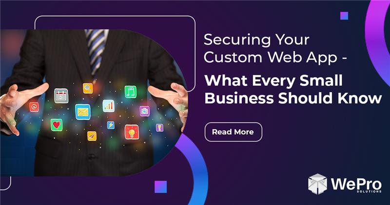 Securing Your Custom Web App: What Every Small Business Should Know